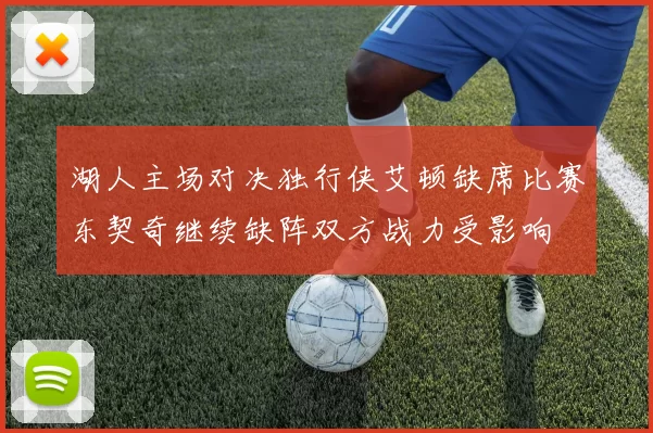 湖人主场对决独行侠艾顿缺席比赛东契奇继续缺阵双方战力受影响