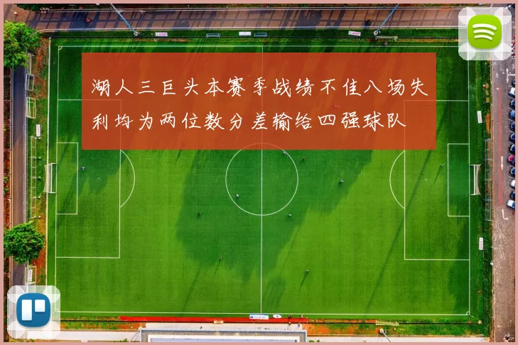 湖人三巨头本赛季战绩不佳八场失利均为两位数分差输给四强球队